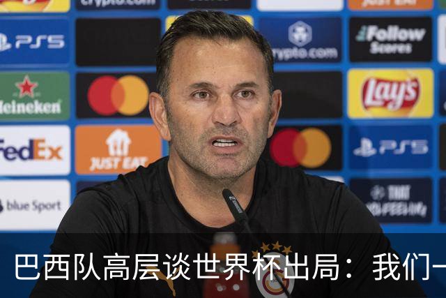 巴西队高层谈世界杯出局：我们一起输了 必须为2030世界杯重建